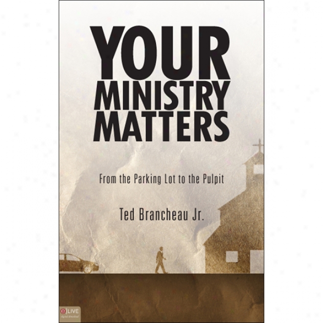 Your Ministry Matters: From The Parking Lot To The Pulpit