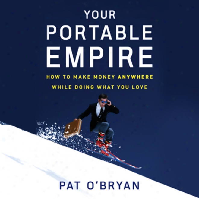 Your Portable Empire: To what extent To Make Money Anywhere While Doing What You Love (unabridged)