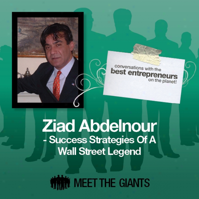 Ziad Abdelnour - Success Strategies Of A Wall Street Legend: Conversations With The Best Entrepreneurs On The Planet