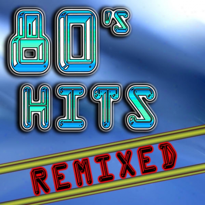 80's Hits Remixed (best 80's Top 40 Hits - Association, Measured movement, House & Techno Remix Collection)