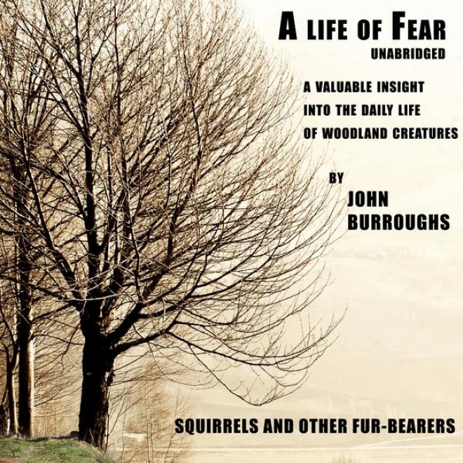 A Life Of Fear (unabridged), A Valuab1e Insight Into The Daily Life Of Woodland Creatures, By John Burroughs
