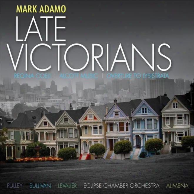 Adamo, M.: Late Victorians / Alcott Music / Regina Coeli (pulley, Sullivan, Levalier, Eclipse Chamber Orchestra, Alimena)