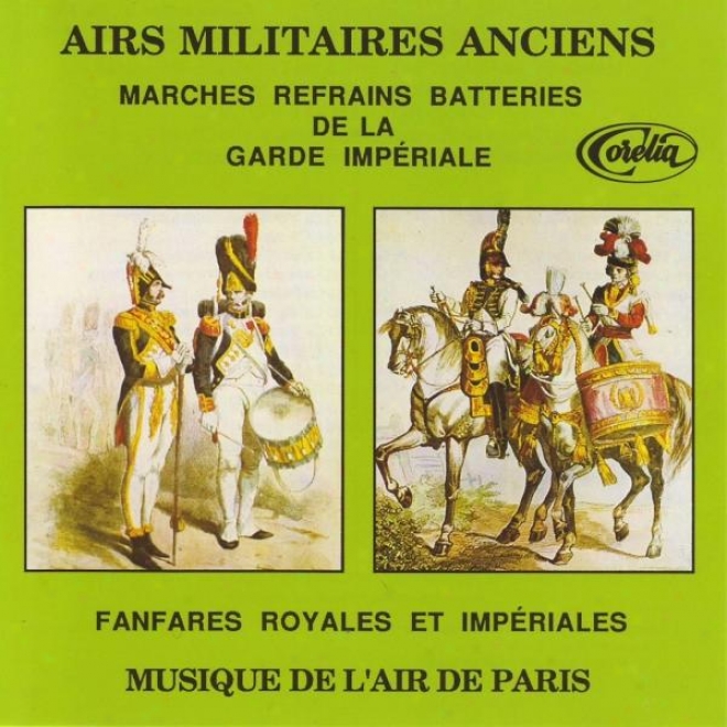 Airs Militaires Anciens, Marches Refrains Batteries De La Garde Impriale, Fanfares Royales Et Impriales