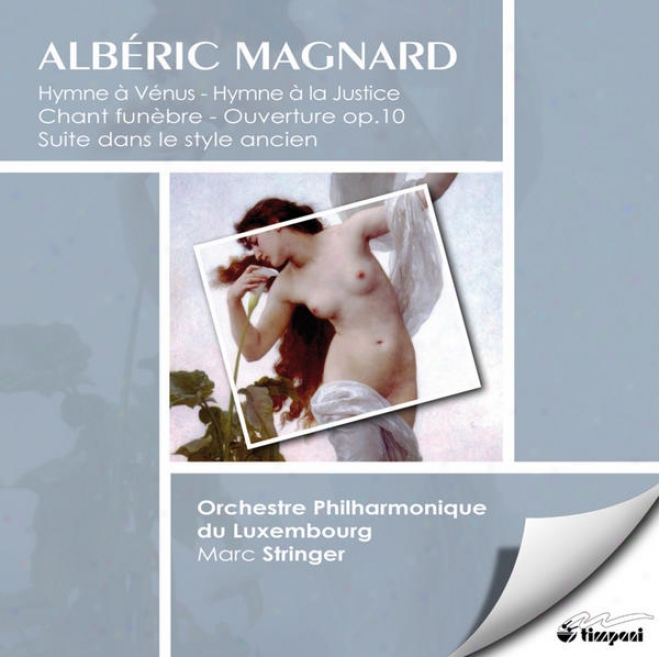 Albric Magnard: Orchestral Works (hymne à Vnus, Chant Funbre, Hymne à La Justice, Suite Dans Le Style Ancien, Ouverture)