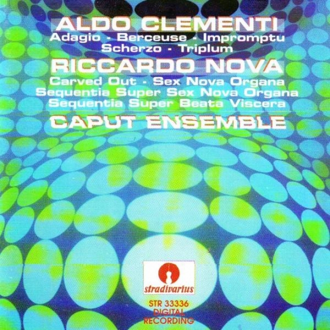 Aldo Clementi : Adagio, Berceuse, Impromptu, Scherzo, Triplum & Riccardo Nova : Carved Out , Sex Nova Organa, Sequencia Super Sex