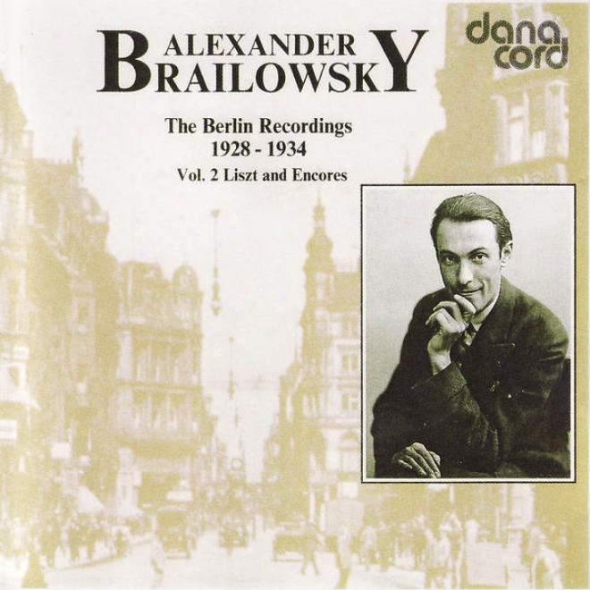 Alexander Brailowsky Liszt And Encores: The Berlin Recordings 1928-1934 Vol 2.