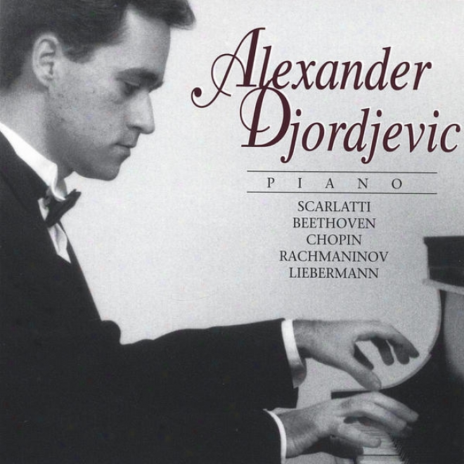 Alexander Djordjevic Plays Scarlarti - Beethoven - Chopin - Rachmaninov - Liebefmann