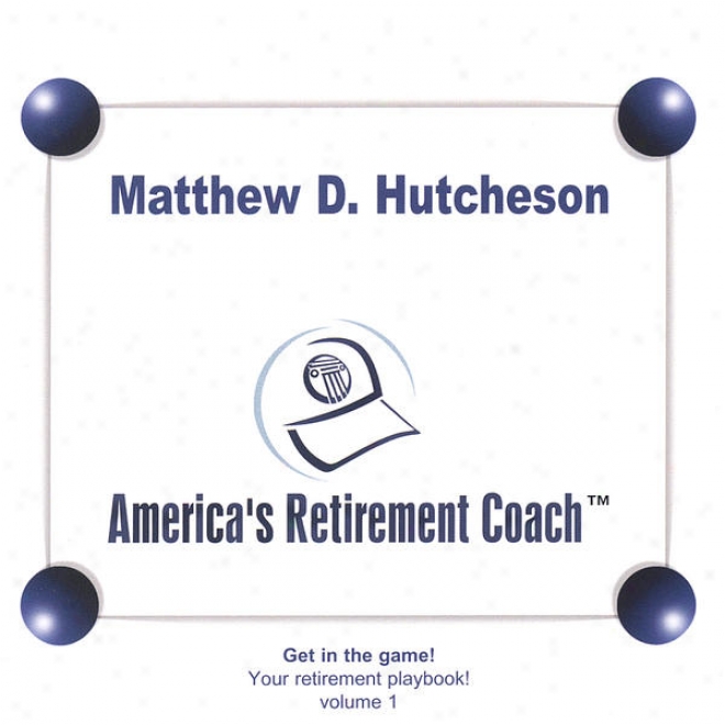 America's Retirement Coach! Playbook Volume 1 - Tools To Prepare For And Enjance Your Returement Readiness!