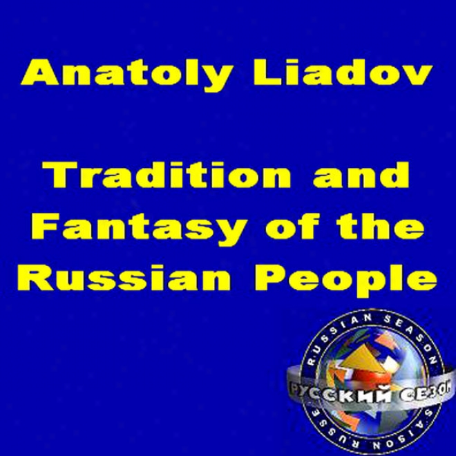 Anatoly Liadov: Tradition And Fantasy Of The Russian People. Folksongs. Three Symphonic Sketches.