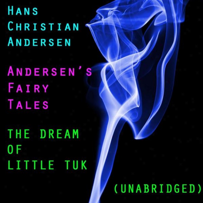 Andersens Fairy Tales, The Dream Of Little Tuk, Unabridged Story, By Hans Christian Andersen