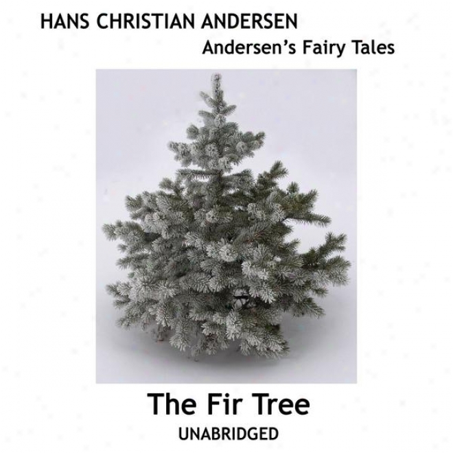 Andersen's Fairy Tales, The Fir Tree, Unabridged Story, By Hans Christian Andersen