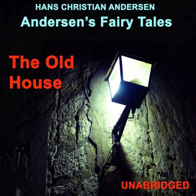 Andersens Fairy Tales, The Old House, Unabridged Story, By Hans Christian Andersen