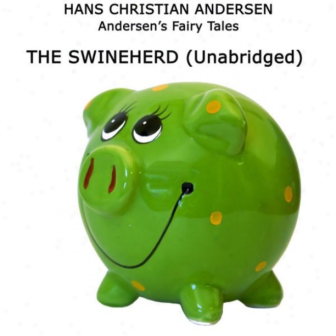 Andersen's Fairy Tales, The Swineherd, Unabridged Stoory, By Hans Christian Andersen