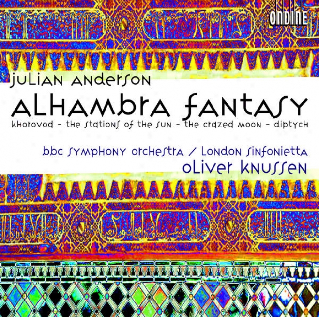 Anderson, J.: Alhambra Fantasy / Khorovod / The Stations Of The Sun / The Crazed Moon / Diptych (london Sinfonietta, Bbc Symphony,