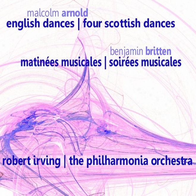 Arnold: English Dances & Four Scottish Dances - Britten: Matines Musicales & Soires Musicales