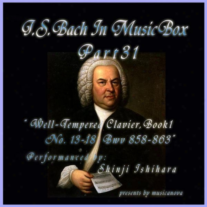 Bach In Musical Enclose in a ~ 31 / The Well-tempered Clavier Main division I, 13-18 Bwv 858-863