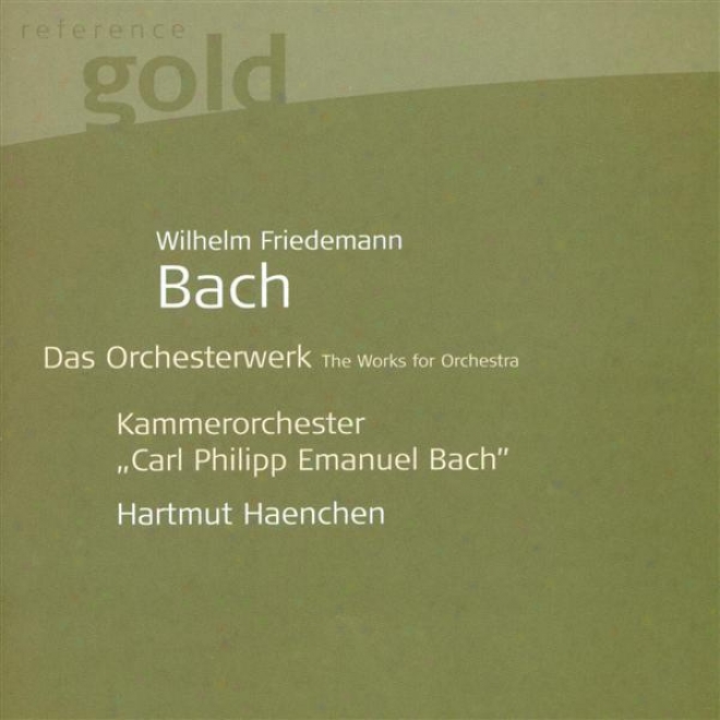 Bach, W.f.: Orchestral Music - F. 24, 64, 65, 91, 92 (carl Philipp Emanuel Bach Chamber Orchestra, Haenchen)