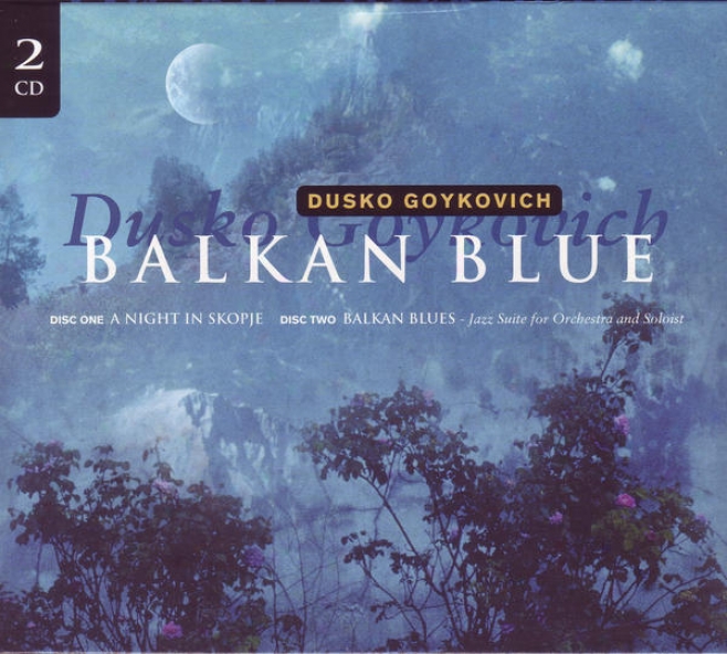Balkan Blue (disc One: A Night In Skopje - Disc Two: Jazz Suitw For Orchestra And Soloist)