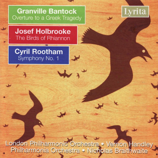 Bantock / Holbrooke / Rootham: Overture To A Greek Tragedy / The Birds Of Rhiannon / Symphony No. 1