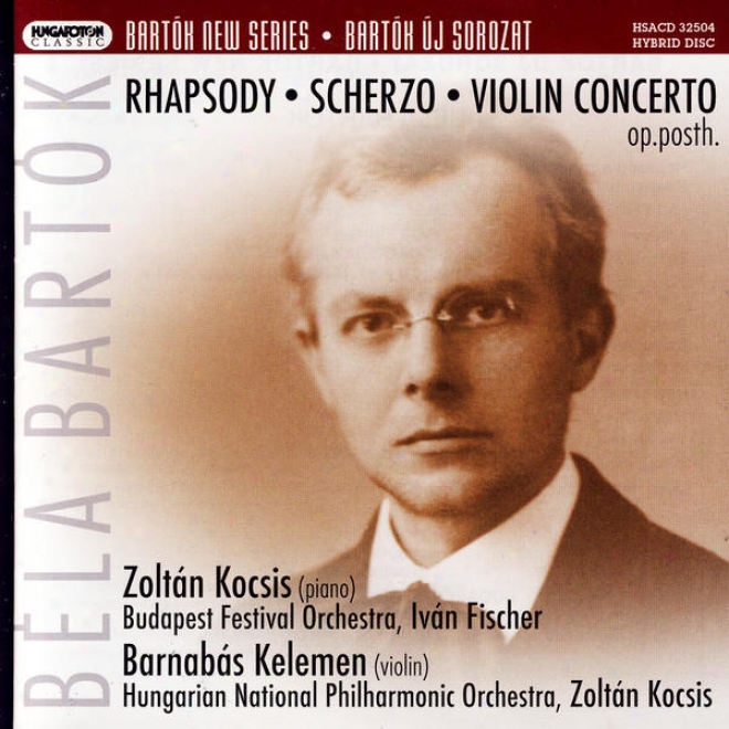 Bartk New Series 4: Rhapsody Op.1, Scherzo Op.2, Violin Concerto Op.posth.