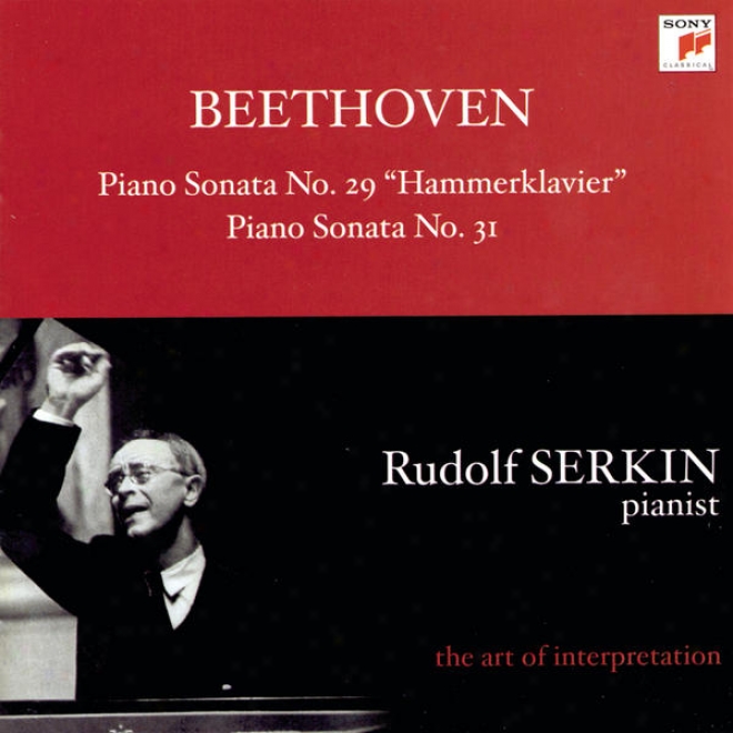 "beehtoven: Piano Sonatas No. 29, Op. 106 ""hammerklavier"" And No. 31, Op. 110 [rudolf Serkin - The Art Of Interpretation]"