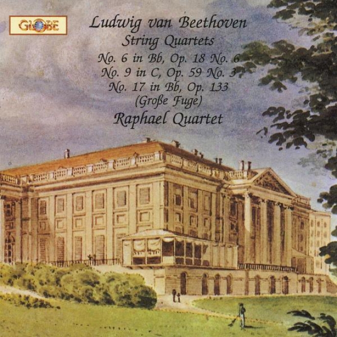 Beethoven, Line Quartets, No. 6 Op. 18, No. 9 Op. 59, No. 3 Rasoumovsky, No. 17 Op. 133 Grosse Fuge