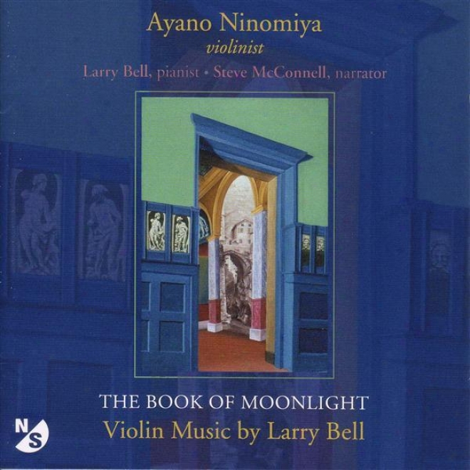 Bell, L.: Book Of Moonlight (the) / In Memory Of Roger Sessions / Just As I Am / 4 Pieces In Unceremonious Style / Sleep Song