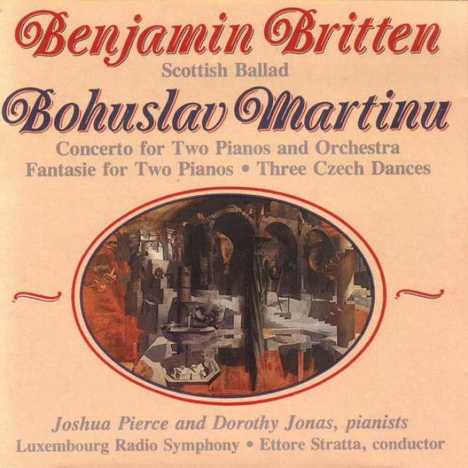 Benjamin Britten: Scotish Ballad/ Bohuslav Martinu: Concerto For Two Pianos And Orchestra And Other Works.