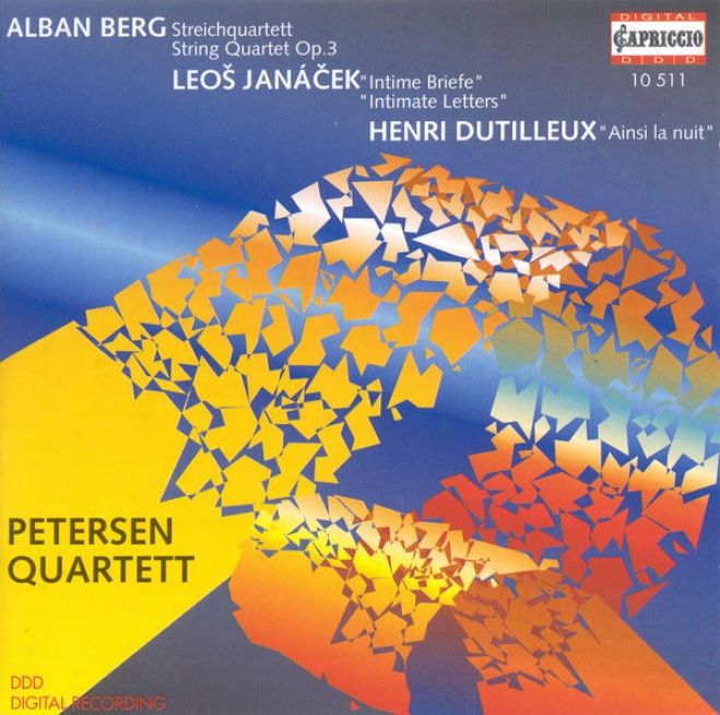 "berg, A.: String Quartet / Janacek, L.: String Quartet No.-2, ""intimate Letters"" / Dutilleux, H.:  Ainsi La Nuit (petersen Quartet"