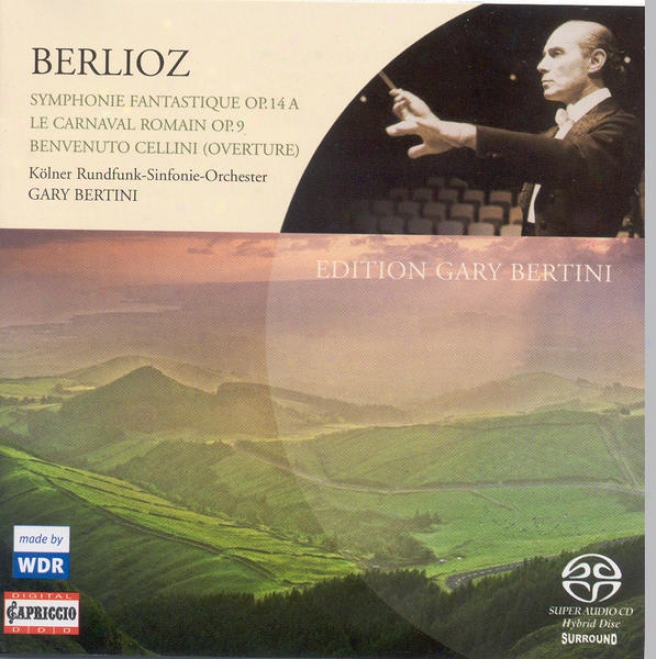 Berlioz, H.: Symphonie Fantatique / Le Carnaval Romain / Benvenuto Cellini: Overture (cologne Radio Symphony, Bertini)