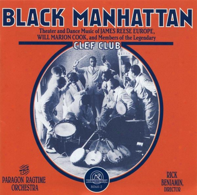 Black Manhattan: Theater And Frisk Music Of James Reese Europe, Will Marion Cook, And Mekbers Of The Legendary Clef Club