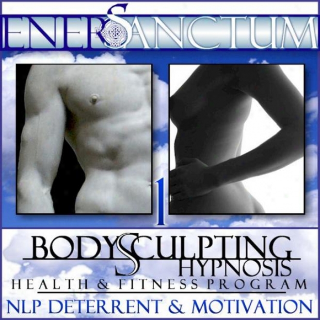 Body Sculpting Hypnosis Health And Fiyness Program: Nlp Deterrent And Motivation