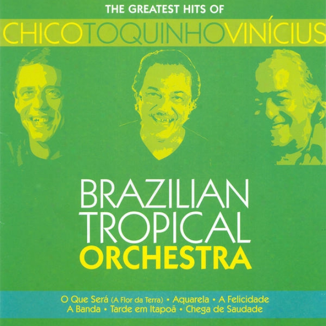 Brazil Brazilian Tropical Orchestra: The Greatest Hits Of Chico Toquinho Vinicius