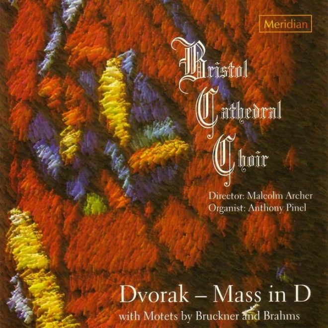 Bristol Cathedral Choir: Dvorak - Mass In D With Motet sBy Bruckner And Brahms