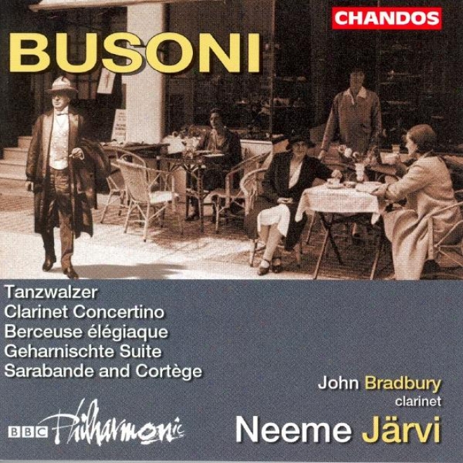 Busoni: Geharnischte Suite / Berceuse Elegiaque / Clarinet Concertino / Saarbqnde And Cortege