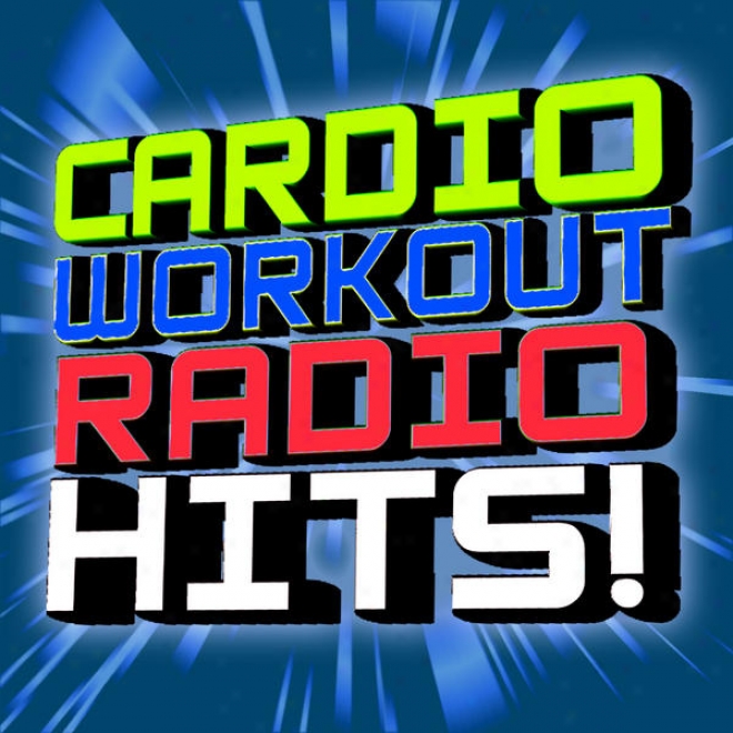 Cardio Workout Radio Hits (60 Minue Non-stop Dj Mix) (32 Count) (great For Cardio + Conditioning + Weight Loes + More)