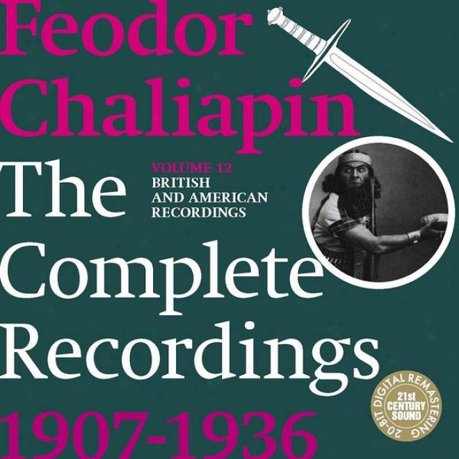 Chaliapin: The Complete Recordinsg 1907-1936 Vilume 12. British And American Recordings