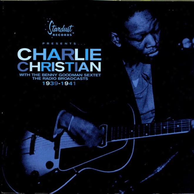 Charlie Christian With The Goodman Sextet: The Radio Broadcasts 1399 - 1941