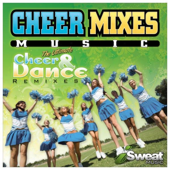 Cheer Mixes! Cheerleaxing & Dance Remixes In :30 Sec, :45 Sec; 1:30 More Full Versions Of Pop Hit Songs