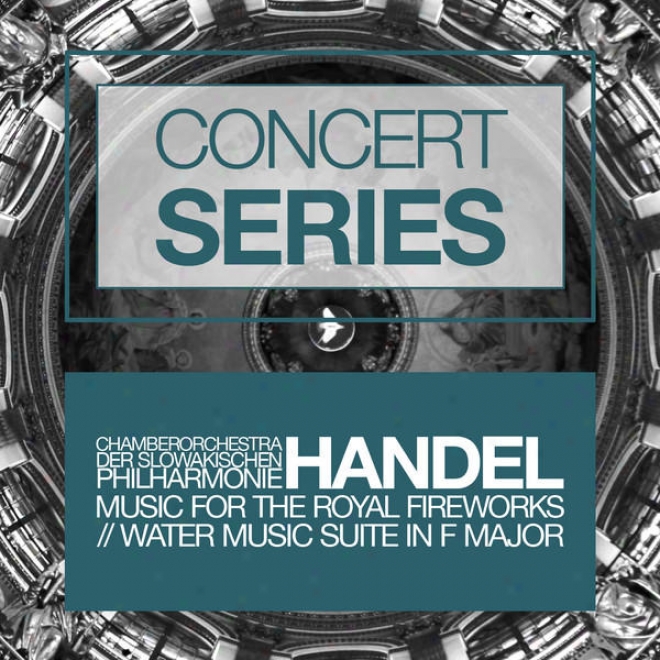 Concert Series: Handel - Music For The Royal Fireworks And Take in ~ Music Suite In F Major