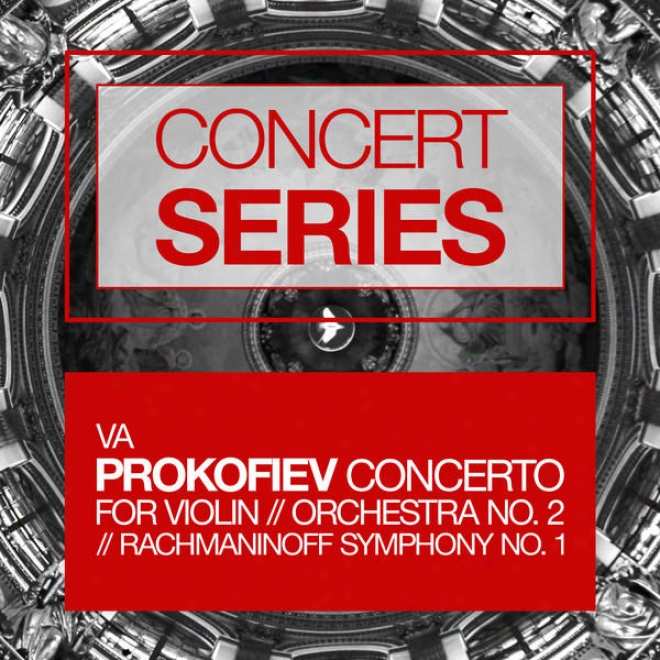 Concert Series: Prokofiev - Cocerto For Violin And Orchestra No. 2 And Rachmaninoff - Symphony None. 1