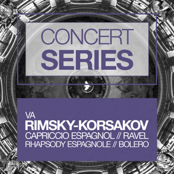 Concert Series: Rimsky-korsakov - Capriccio Espagnol/ravel - Rhapsody Espagnole And Bolero