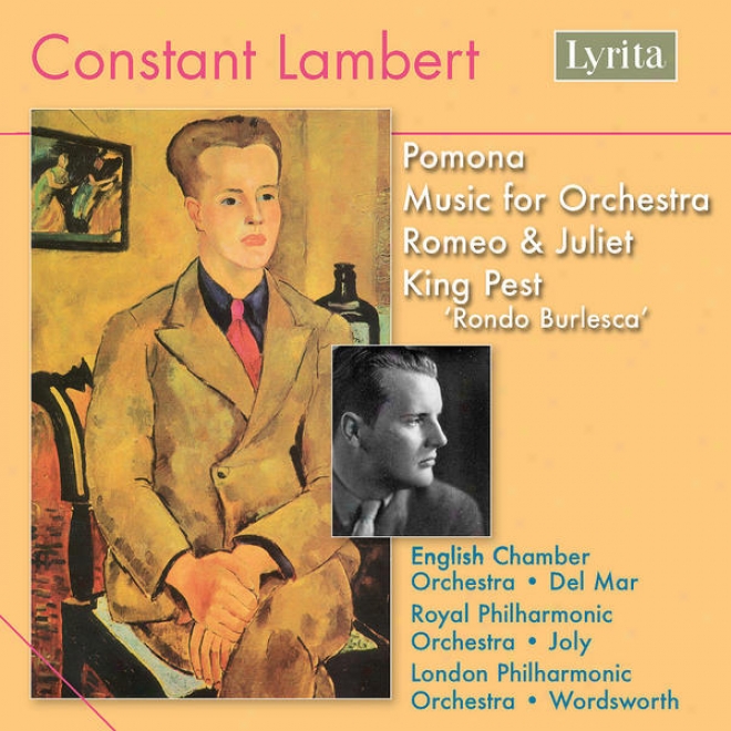 Constant Lambert: Romeo And Juliet, Pomona, Music For Orcheztra And King Pest