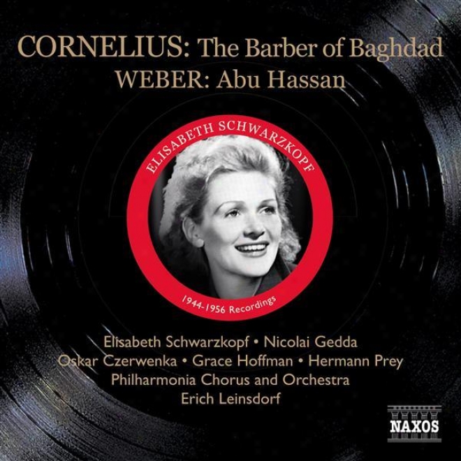 Cornelius, P.: Barber Of Bagdad (the) (schwarzkopf, Gedda, Leinsdorf) (1956) / Weber , C.m.: Abu Hassan (schwarzkopf, Witte, Ludwig