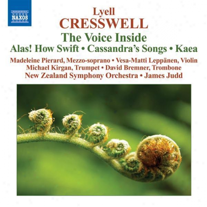 Cresswell, L.: Voice Inside (the) / Alas! How Swift / Cassandra's Songs / Kaea (pierard, Novel Zealand Symphony, Judd)