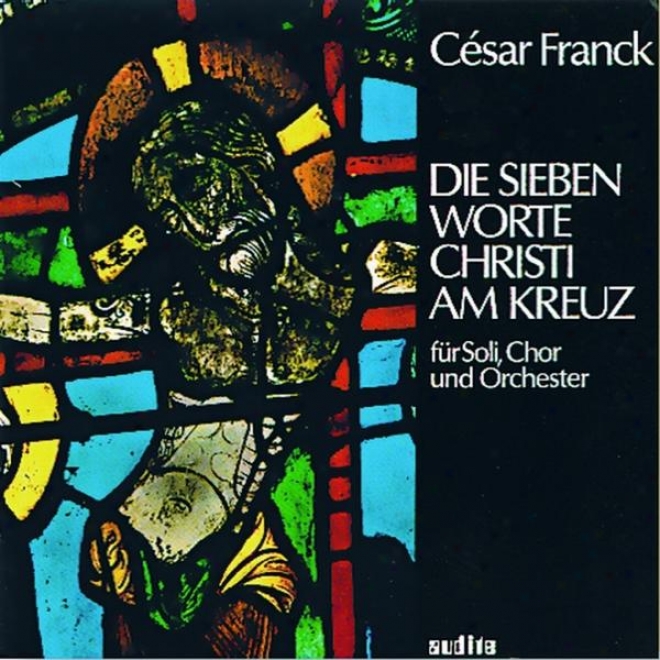 Csar Franck: Die Sieben Worte Christi Am Kreuz (the Seven Words Of The Anointed At The Cross)