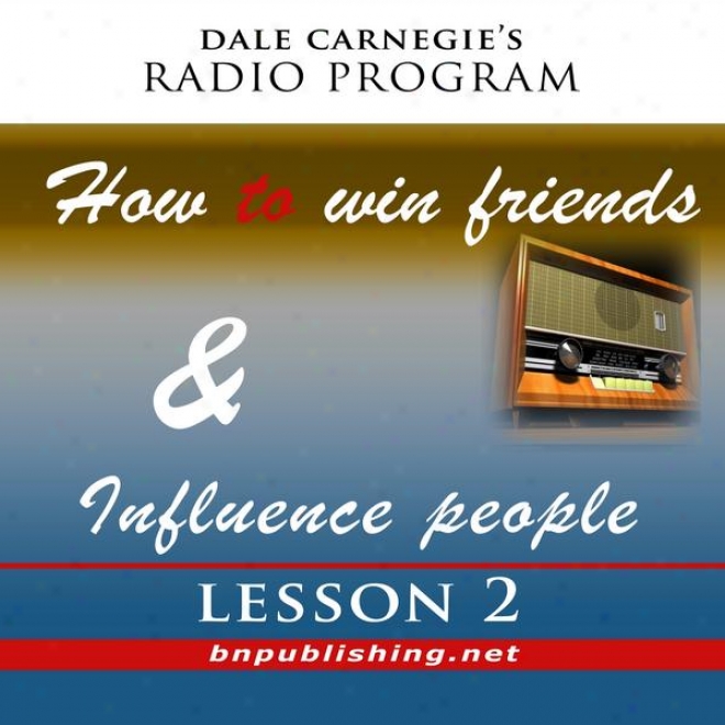 Dale Carnegie's Radio Program: How To Win Friends And Influence People - Lesson 2