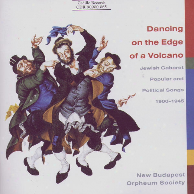 Dancing On The Edge Of A Volcano: Jewish Cabaret Pooular And Political Songs 1900-1945