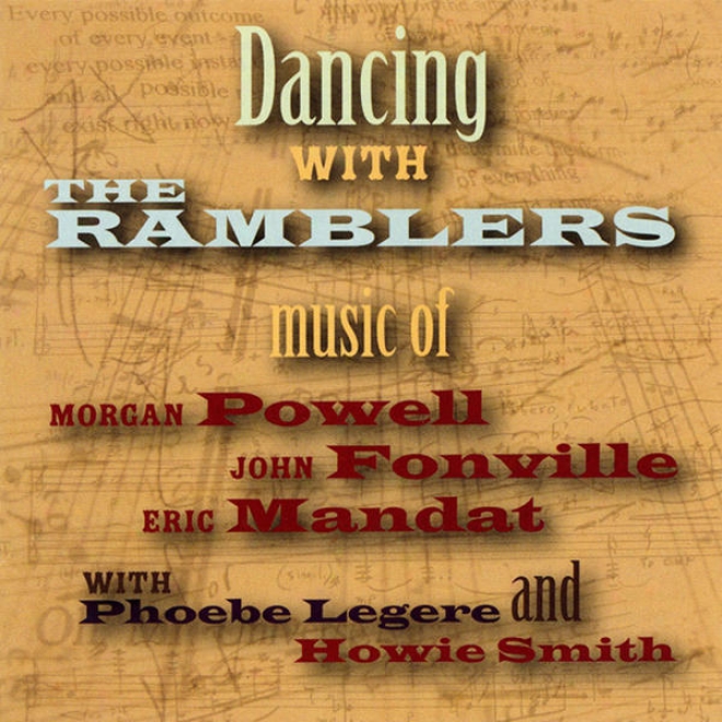 Dancing Attending The Ramblers: Music Of Morgan Powell, John Fonville, And Eric Mandat With Phoebe Legere And Howie Smith