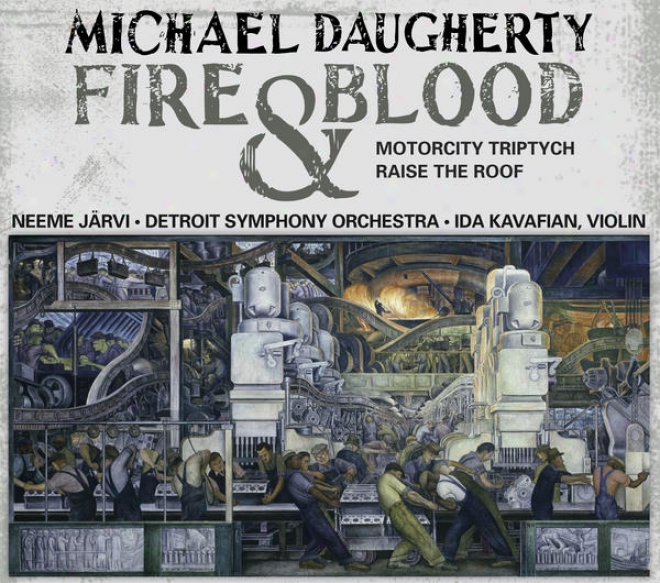 Daugherty, M.: Fire And Blood / Motorcity Triptych / Raise The Cover (kavafian, B. Jones, Detroit Symphony, N. Jarvi)